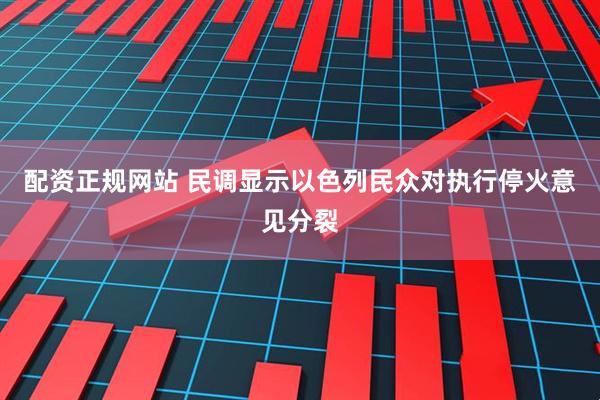 配资正规网站 民调显示以色列民众对执行停火意见分裂