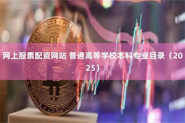 网上股票配资网站 普通高等学校本科专业目录（2025）